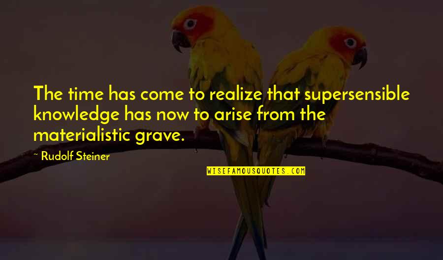 Not Materialistic Quotes By Rudolf Steiner: The time has come to realize that supersensible