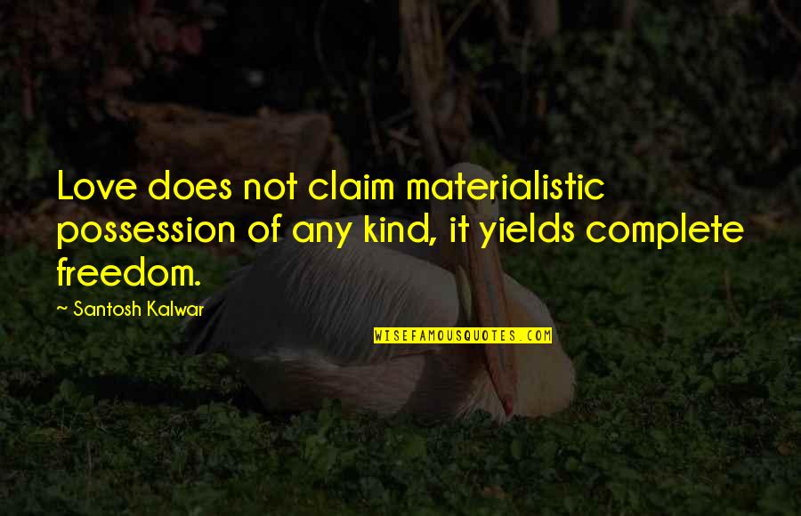 Not Materialistic Quotes By Santosh Kalwar: Love does not claim materialistic possession of any