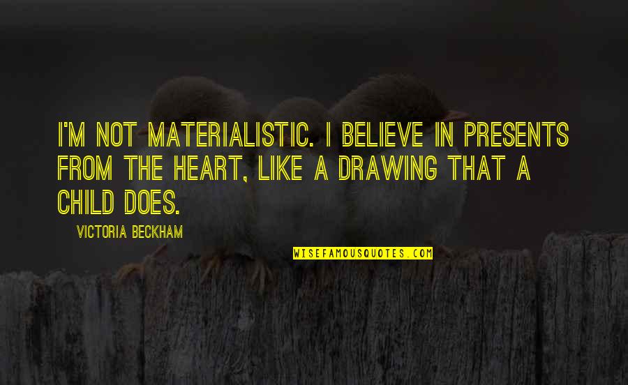 Not Materialistic Quotes By Victoria Beckham: I'm not materialistic. I believe in presents from