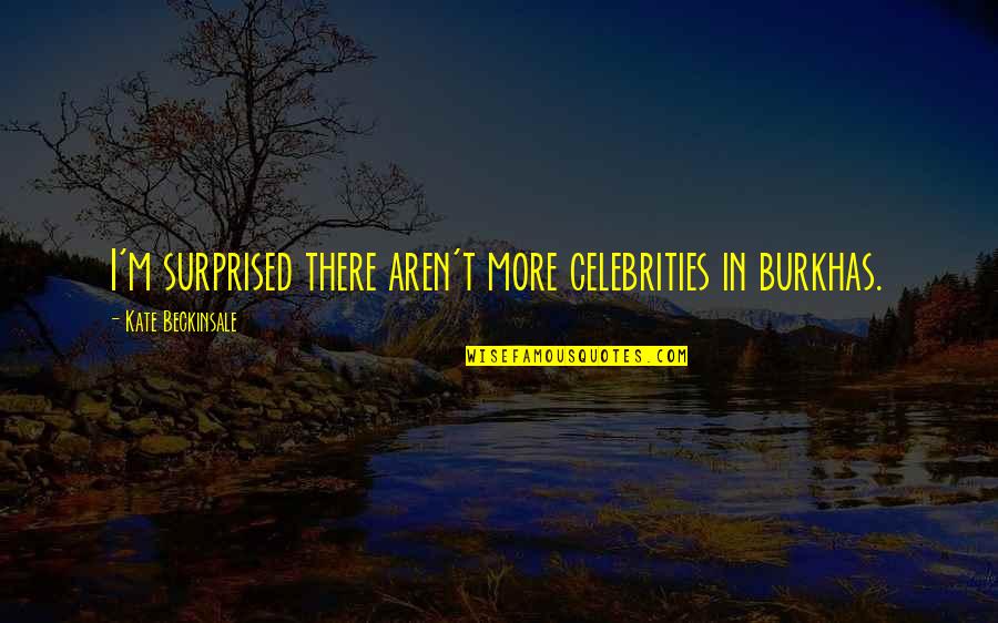 Not Mature Enough Quotes By Kate Beckinsale: I'm surprised there aren't more celebrities in burkhas. Not Mature Enough Quotes By Kate Beckinsale: I'm surprised there aren't more celebrities in burkhas.