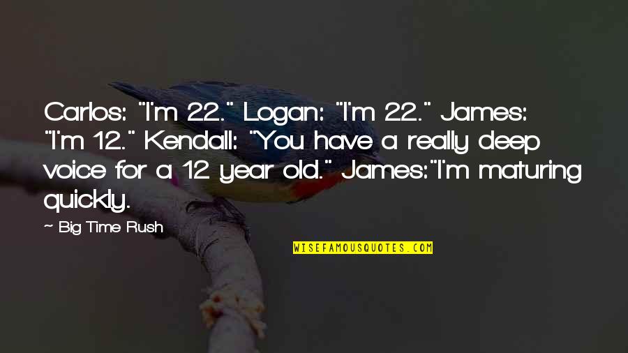 Not Maturing Quotes By Big Time Rush: Carlos: "I'm 22." Logan: "I'm 22." James: "I'm