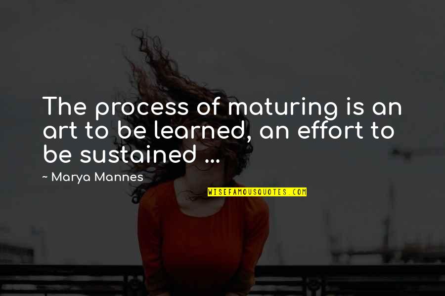 Not Maturing Quotes By Marya Mannes: The process of maturing is an art to