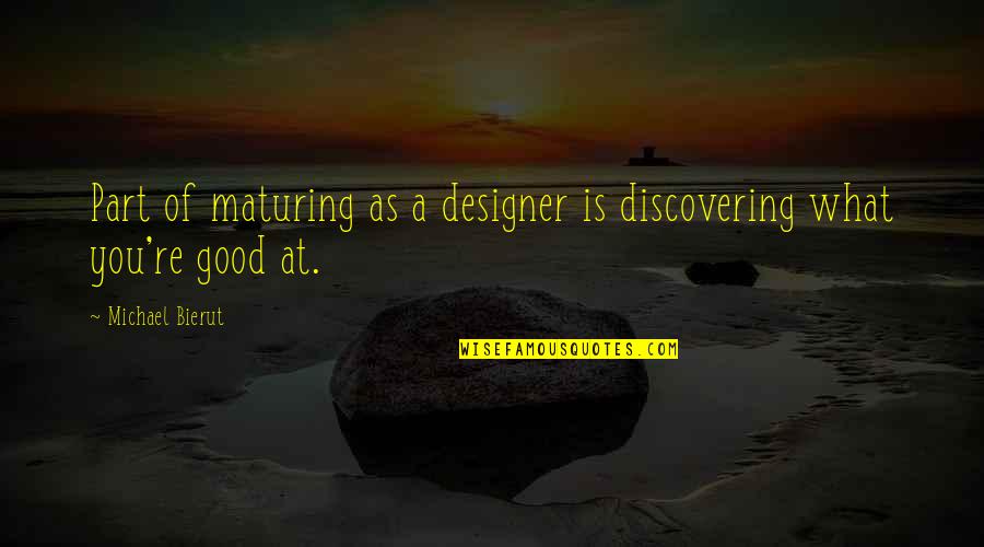 Not Maturing Quotes By Michael Bierut: Part of maturing as a designer is discovering