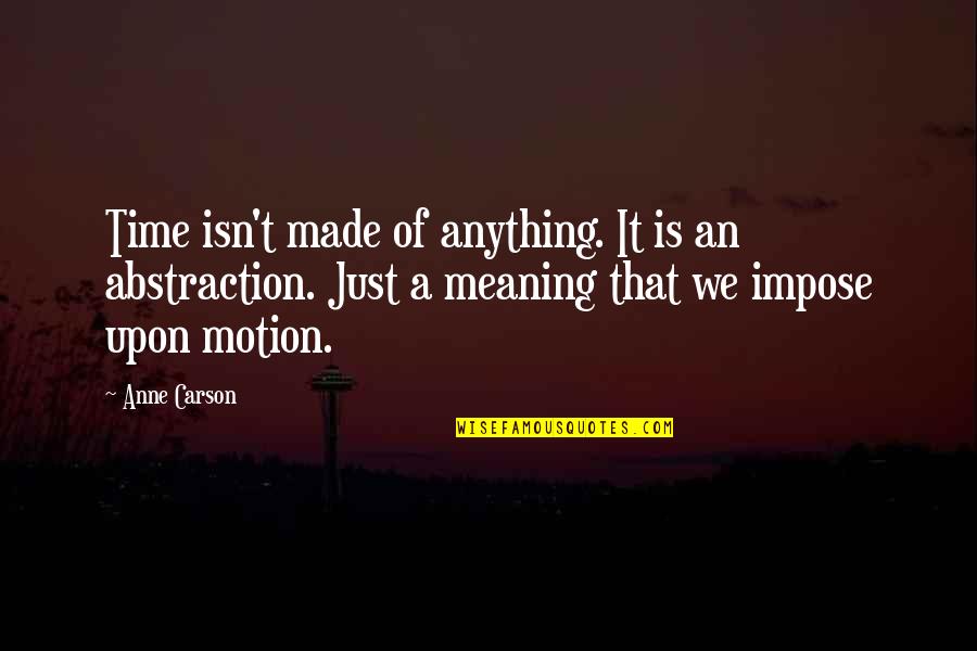 Not Meaning Anything Quotes By Anne Carson: Time isn't made of anything. It is an