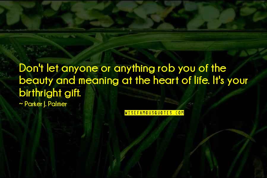 Not Meaning Anything Quotes By Parker J. Palmer: Don't let anyone or anything rob you of