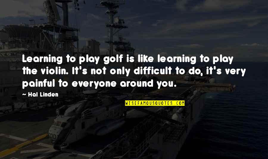 Not Meaning To Hurt Someone Quotes By Hal Linden: Learning to play golf is like learning to