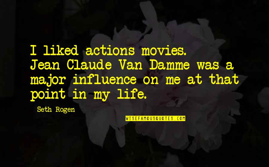 Not Meaning To Hurt Someone Quotes By Seth Rogen: I liked actions movies. Jean-Claude Van Damme was