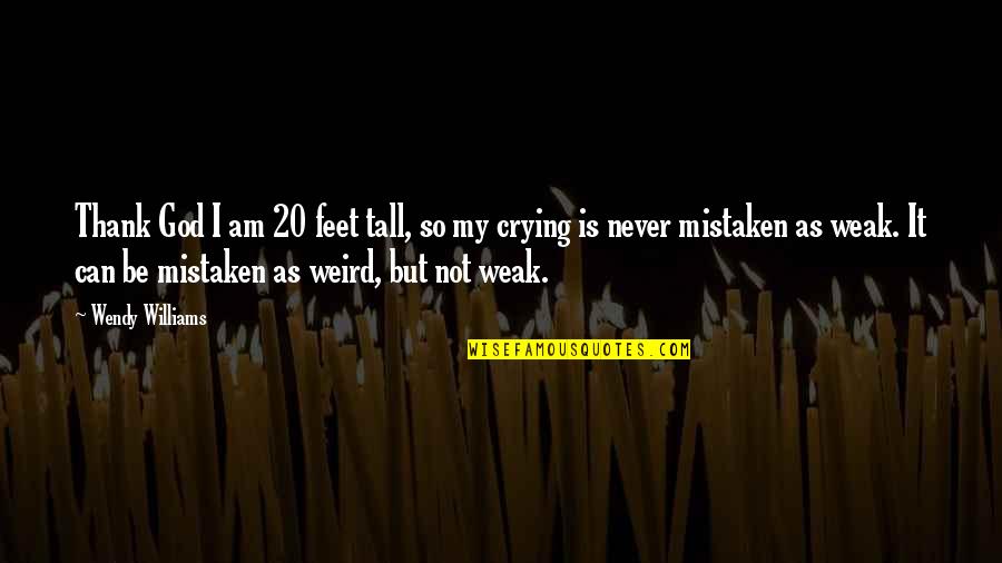 Not Meaning To Hurt Someone Quotes By Wendy Williams: Thank God I am 20 feet tall, so