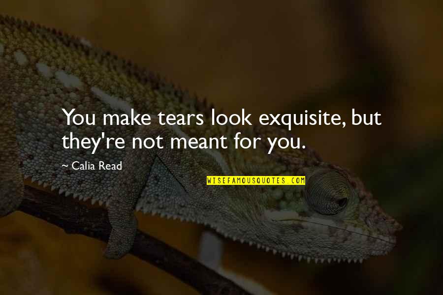 Not Meant For You Quotes By Calia Read: You make tears look exquisite, but they're not