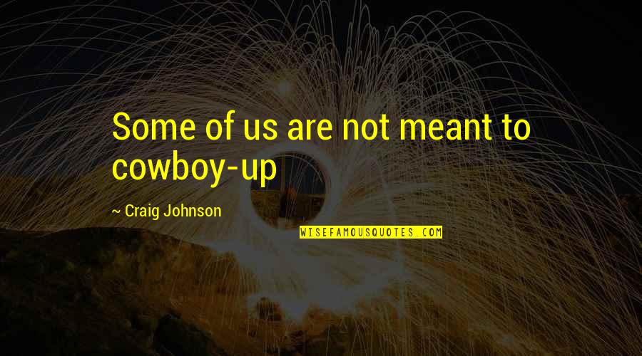 Not Meant Quotes By Craig Johnson: Some of us are not meant to cowboy-up
