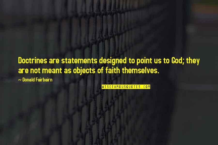 Not Meant Quotes By Donald Fairbairn: Doctrines are statements designed to point us to