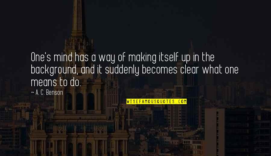 Not Meant To Be Alone Quotes By A. C. Benson: One's mind has a way of making itself