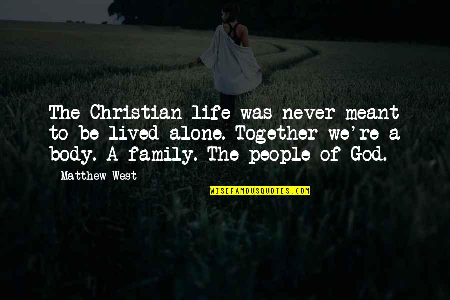 Not Meant To Be Alone Quotes By Matthew West: The Christian life was never meant to be