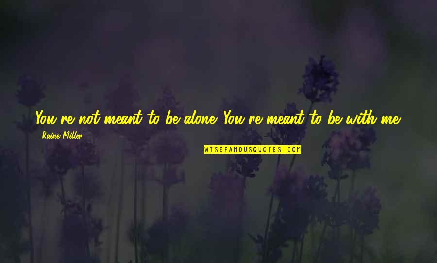 Not Meant To Be Alone Quotes By Raine Miller: You're not meant to be alone. You're meant