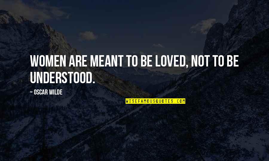 Not Meant To Be Loved Quotes By Oscar Wilde: Women are meant to be loved, not to Not Meant To Be Loved Quotes By Oscar Wilde: Women are meant to be loved, not to