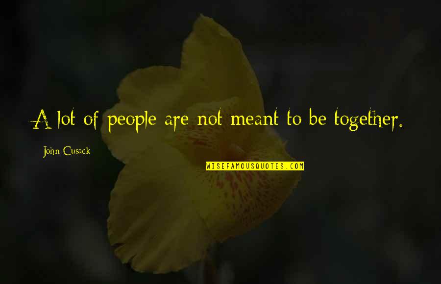 Not Meant To Be Together Quotes By John Cusack: A lot of people are not meant to