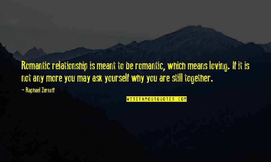 Not Meant To Be Together Quotes By Raphael Zernoff: Romantic relationship is meant to be romantic, which