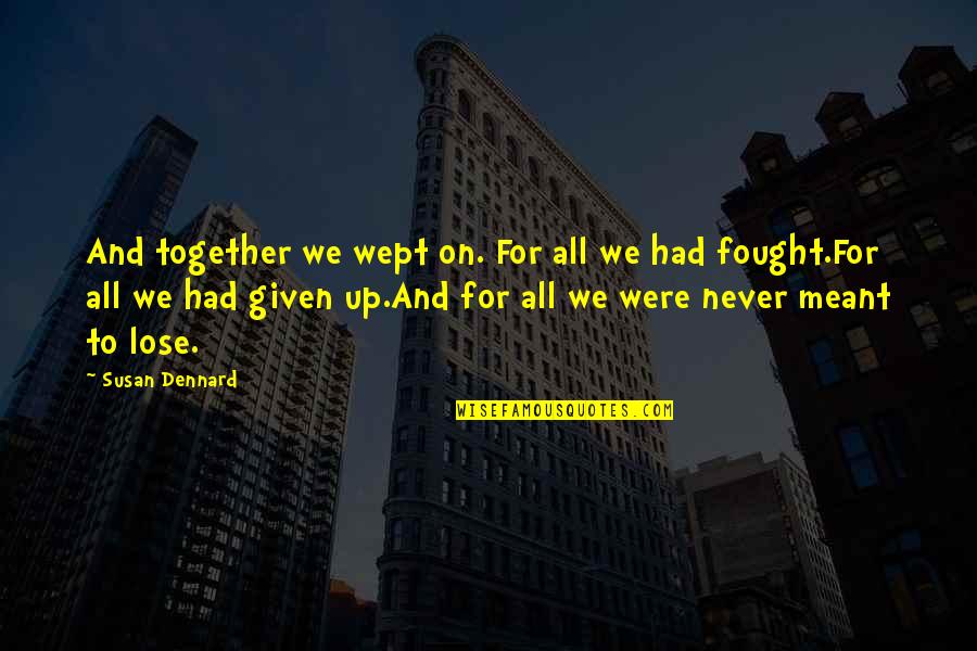 Not Meant To Be Together Quotes By Susan Dennard: And together we wept on. For all we