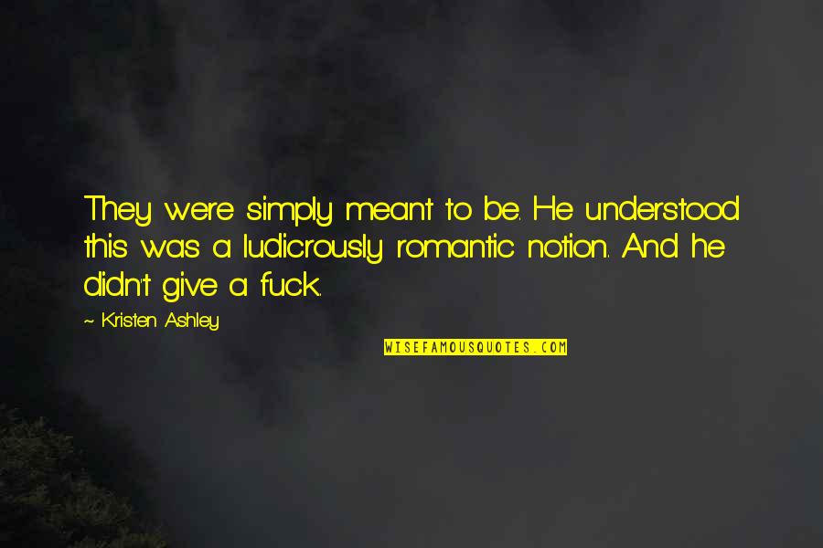 Not Meant To Be Understood Quotes By Kristen Ashley: They were simply meant to be. He understood