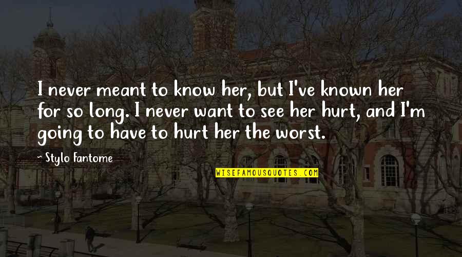 Not Meant To Hurt You Quotes By Stylo Fantome: I never meant to know her, but I've