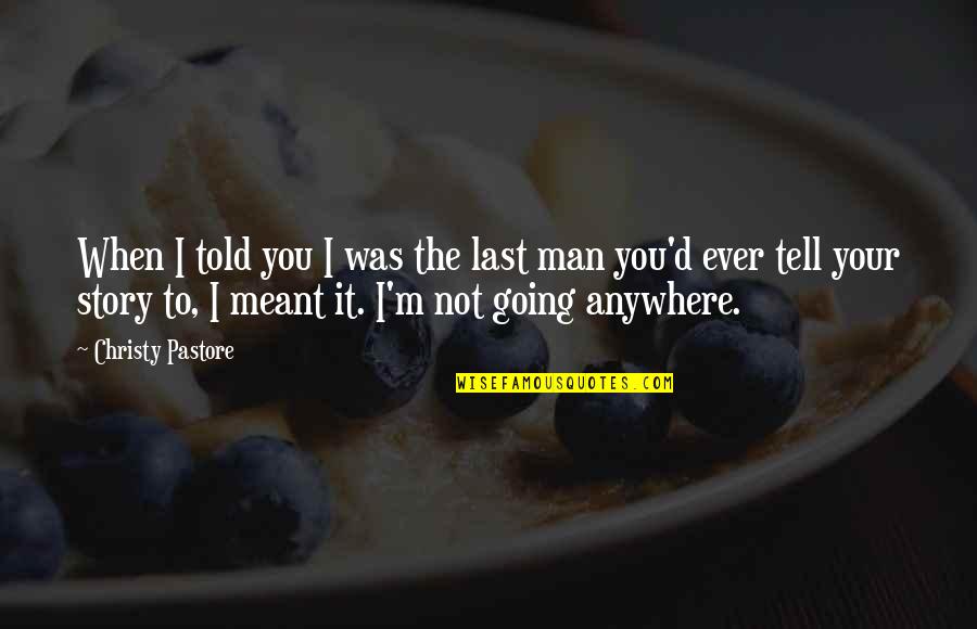 Not Meant To Last Quotes By Christy Pastore: When I told you I was the last