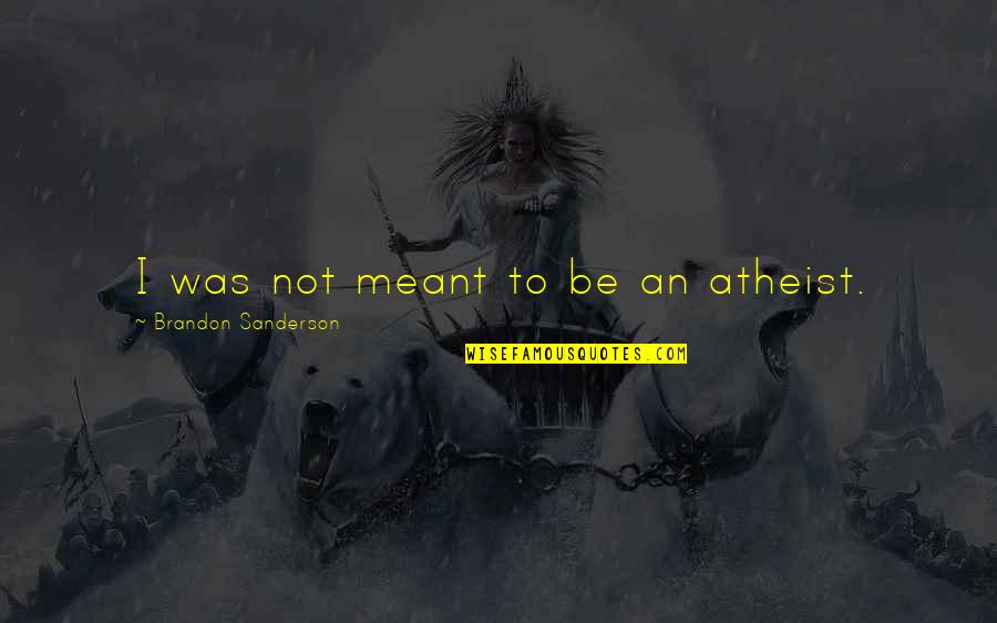 Not Meant To Quotes By Brandon Sanderson: I was not meant to be an atheist.
