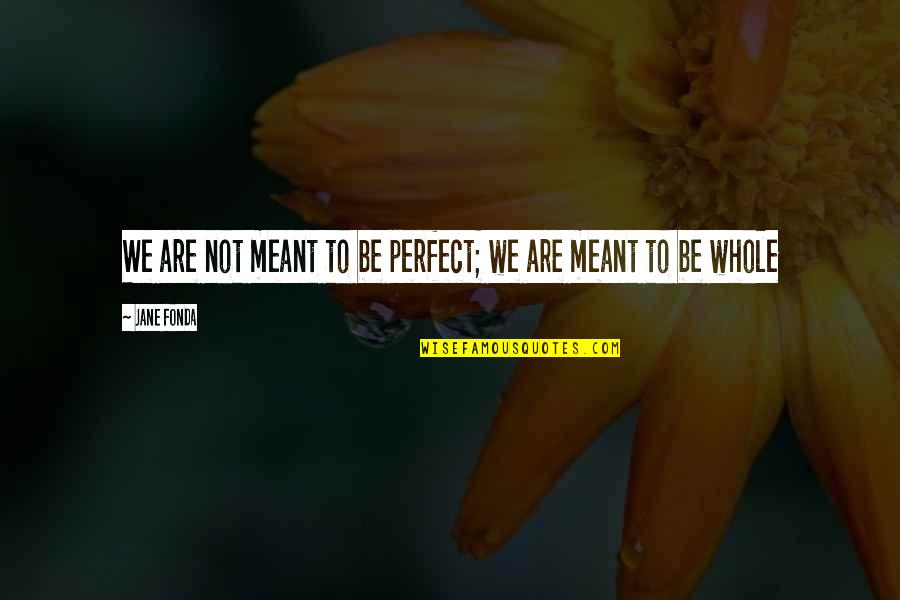 Not Meant To Quotes By Jane Fonda: We are not meant to be perfect; we