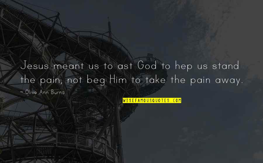 Not Meant To Quotes By Olive Ann Burns: Jesus meant us to ast God to hep