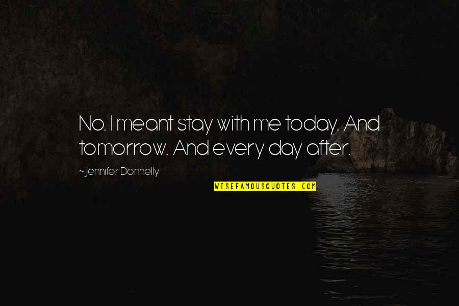Not Meant To Stay Quotes By Jennifer Donnelly: No. I meant stay with me today. And