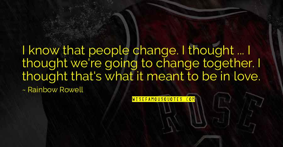 Not Meant Together Quotes By Rainbow Rowell: I know that people change. I thought ...