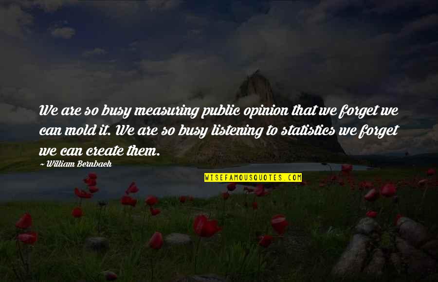 Not Measuring Up Quotes By William Bernbach: We are so busy measuring public opinion that