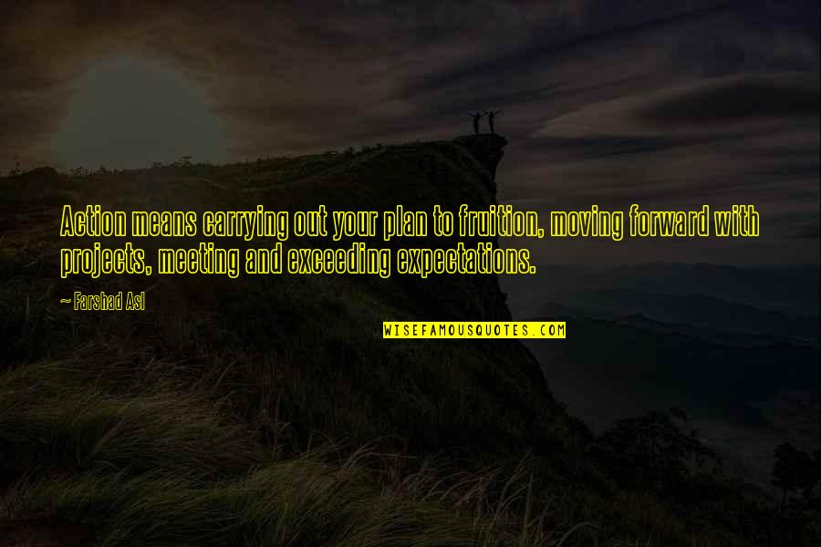 Not Meeting Expectations Quotes By Farshad Asl: Action means carrying out your plan to fruition,