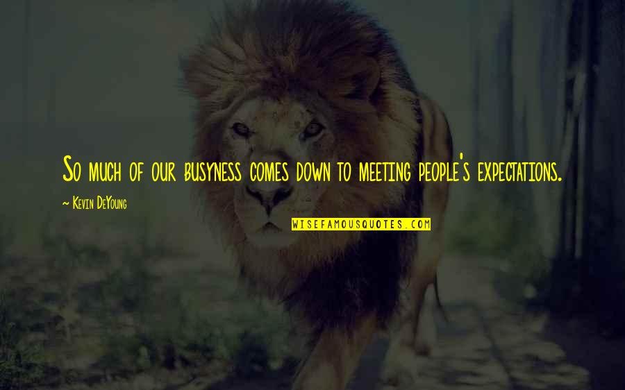 Not Meeting Expectations Quotes By Kevin DeYoung: So much of our busyness comes down to