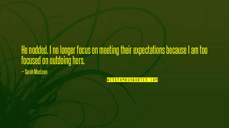 Not Meeting Expectations Quotes By Sarah MacLean: He nodded. I no longer focus on meeting