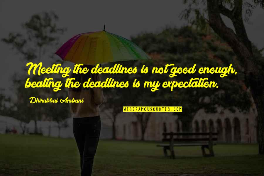 Not Meeting Quotes By Dhirubhai Ambani: Meeting the deadlines is not good enough, beating Not Meeting Quotes By Dhirubhai Ambani: Meeting the deadlines is not good enough, beating