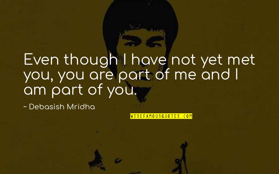 Not Meeting Someone Quotes By Debasish Mridha: Even though I have not yet met you,