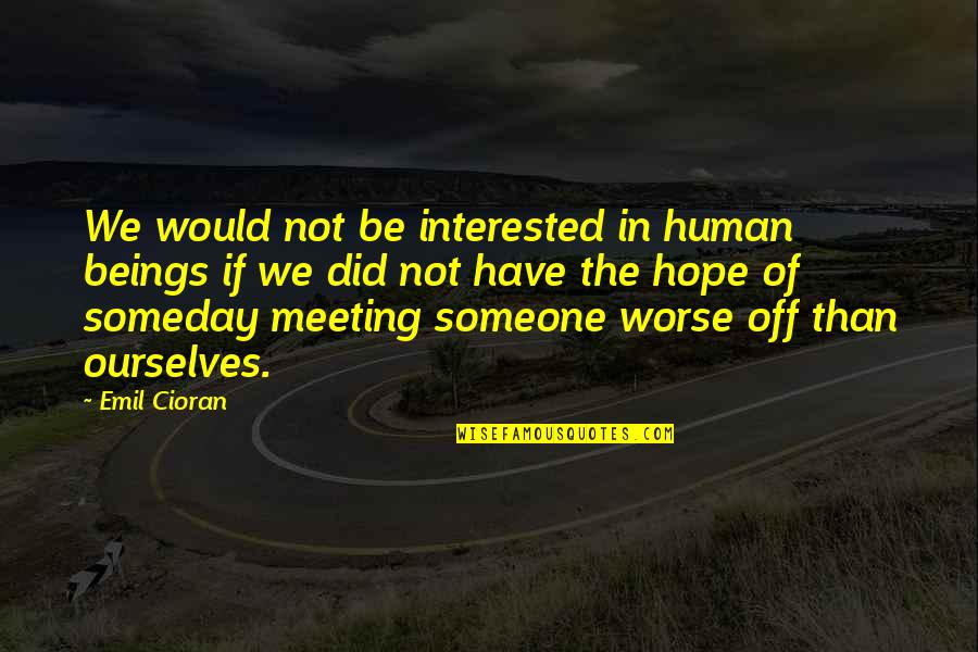 Not Meeting Someone Quotes By Emil Cioran: We would not be interested in human beings