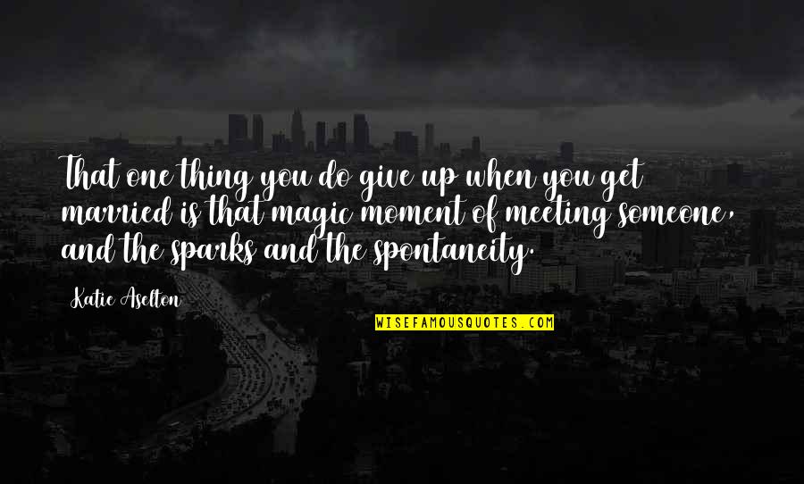 Not Meeting Someone Quotes By Katie Aselton: That one thing you do give up when