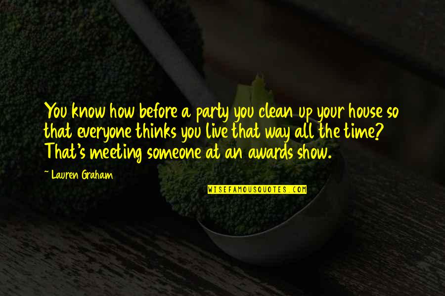 Not Meeting Someone Quotes By Lauren Graham: You know how before a party you clean