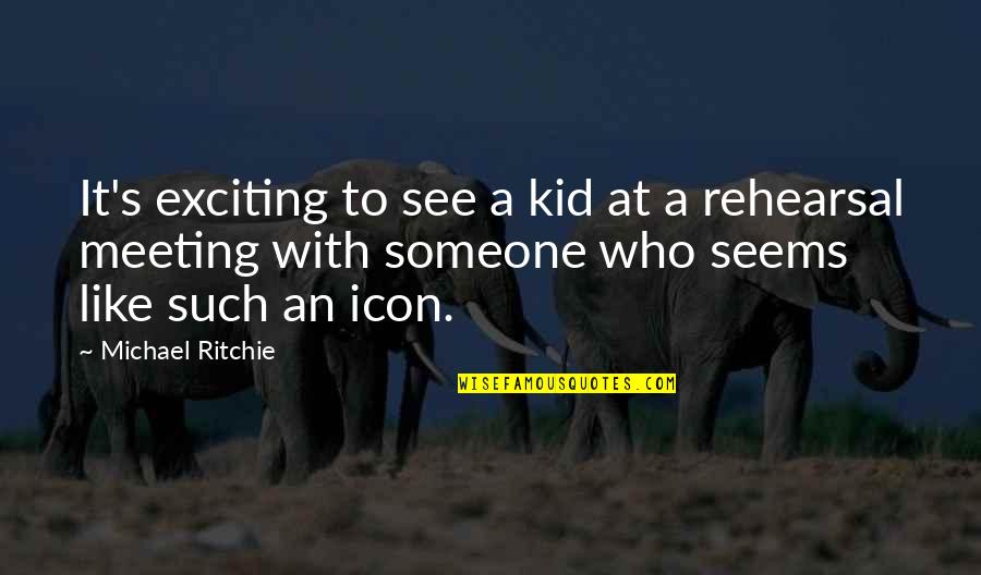 Not Meeting Someone Quotes By Michael Ritchie: It's exciting to see a kid at a