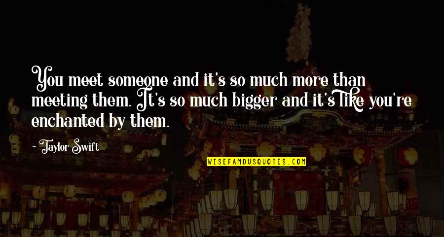 Not Meeting Someone Quotes By Taylor Swift: You meet someone and it's so much more