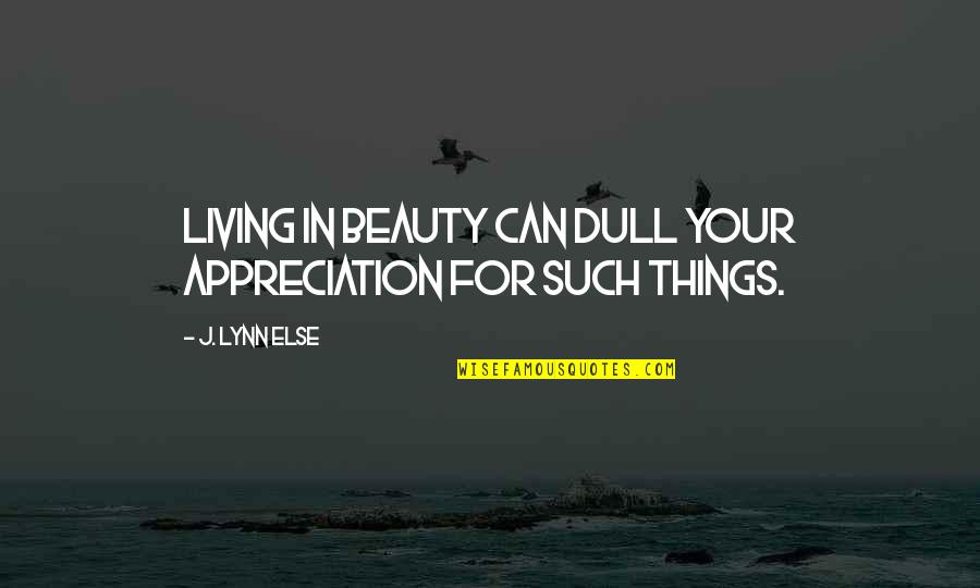 Not Merely Treat Quotes By J. Lynn Else: Living in beauty can dull your appreciation for Not Merely Treat Quotes By J. Lynn Else: Living in beauty can dull your appreciation for