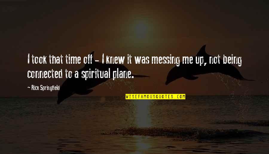 Not Messing Up Quotes By Rick Springfield: I took that time off - I knew