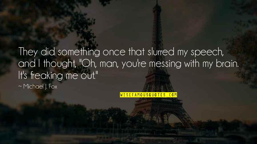 Not Messing With Me Quotes By Michael J. Fox: They did something once that slurred my speech,