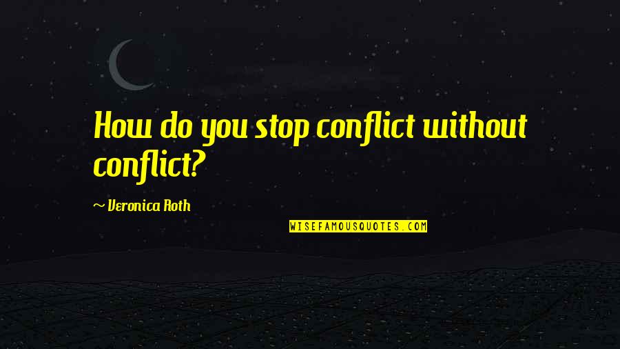 Not Messing With My Child Quotes By Veronica Roth: How do you stop conflict without conflict?