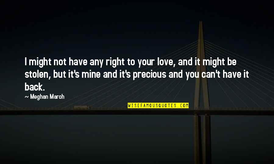 Not Mine To Love Quotes By Meghan March: I might not have any right to your Not Mine To Love Quotes By Meghan March: I might not have any right to your