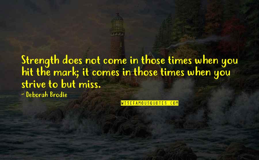 Not Miss You Quotes By Deborah Brodie: Strength does not come in those times when