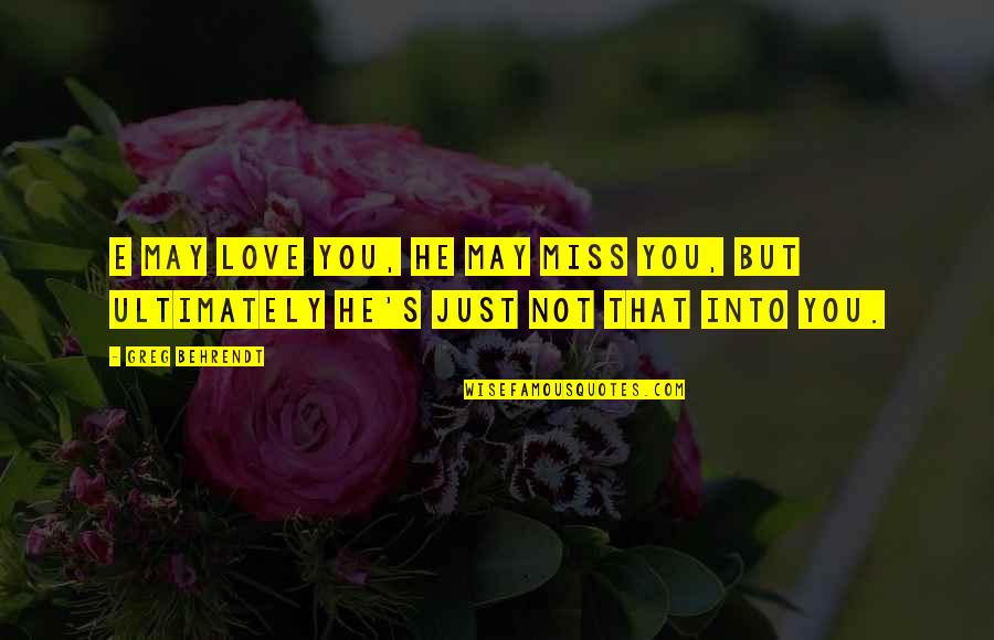 Not Miss You Quotes By Greg Behrendt: E may love you, he may miss you,