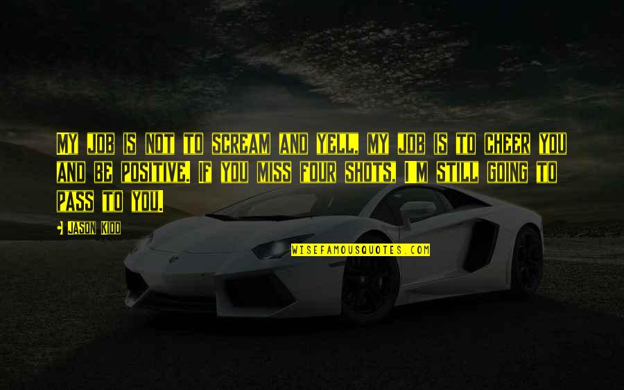 Not Miss You Quotes By Jason Kidd: My job is not to scream and yell,