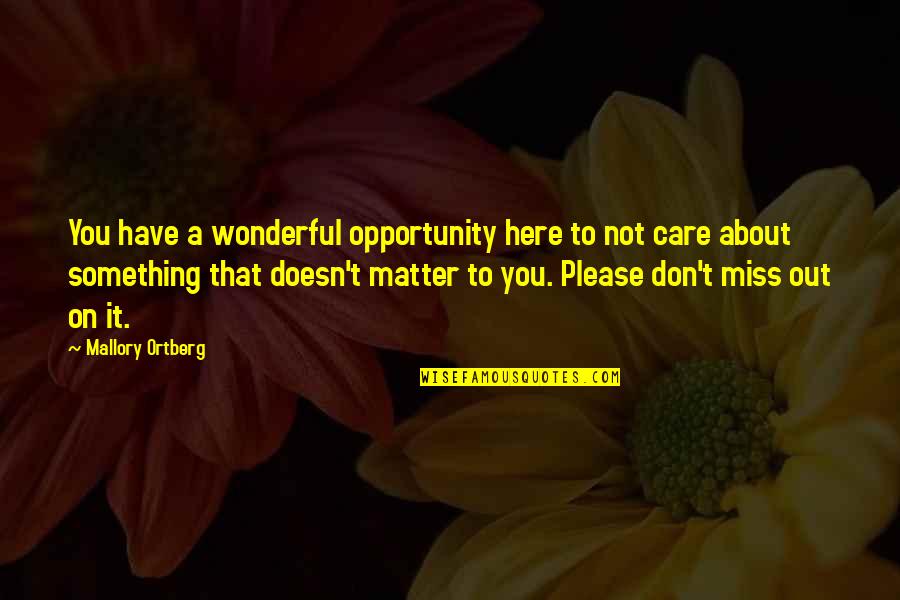 Not Miss You Quotes By Mallory Ortberg: You have a wonderful opportunity here to not